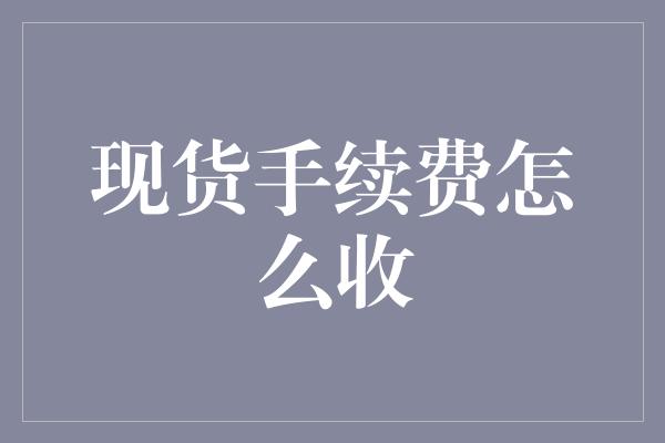 现货手续费怎么收