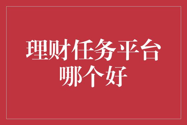 理财任务平台哪个好