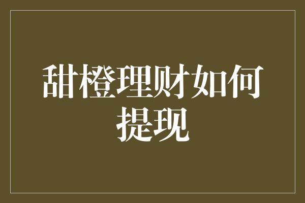 甜橙理财如何提现