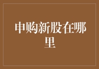 新股申购在哪里？一招教你找到最佳渠道！