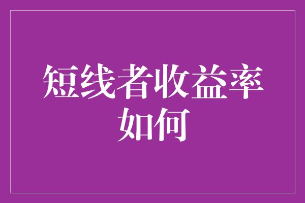 短线者收益率如何