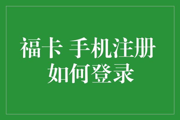 福卡 手机注册 如何登录