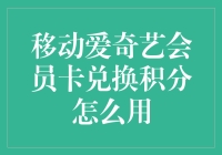 爱奇艺会员卡兑换积分：如何将移动会员卡中的积分转化为更优体验？