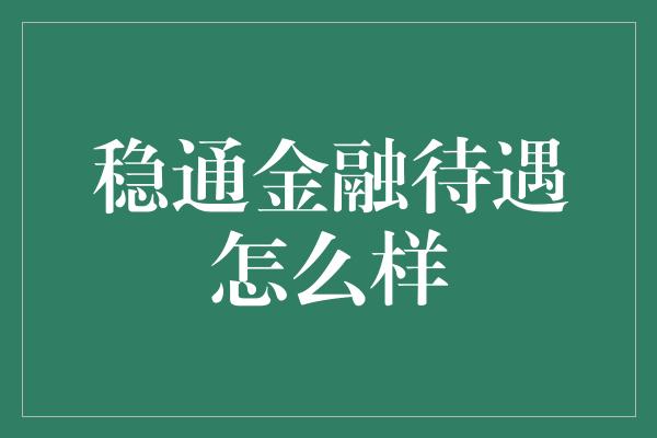 稳通金融待遇怎么样