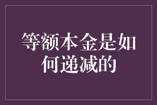 等额本金是如何递减的