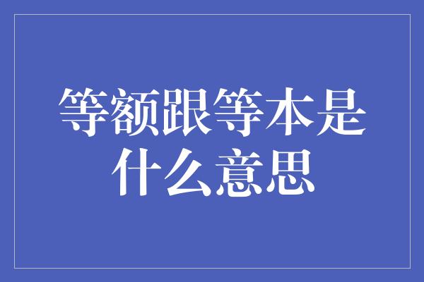 等额跟等本是什么意思