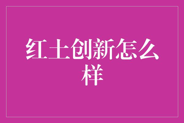 红土创新怎么样