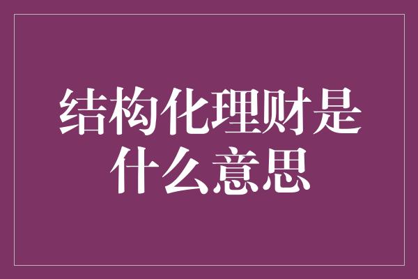 结构化理财是什么意思