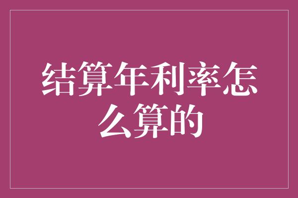 结算年利率怎么算的