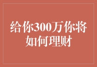 300万现金在手，如何理财才能实现最大收益？