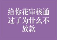 花审核通过了能干嘛？放款！不放款！这是什么梗？