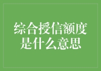 综合授信额度：在金融世界的通行证