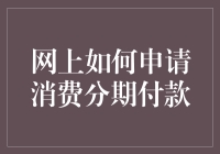 网上申请消费分期付款的便捷步骤与注意事项