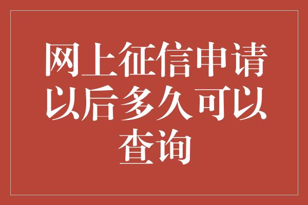 网上征信申请以后多久可以查询