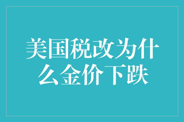 美国税改为什么金价下跌