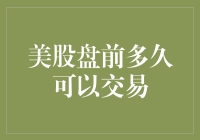 美股盘前多久可以交易：深入解析美股盘前市场的时间窗口