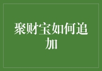 聚财宝产品投资：如何灵活追加，实现资产增值