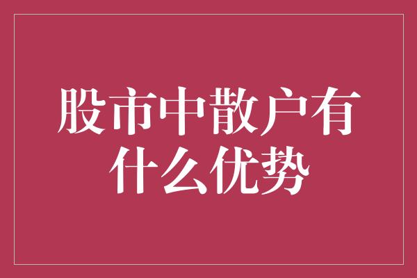 股市中散户有什么优势