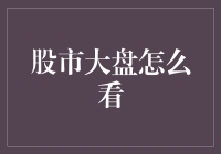 股市大盘怎么看：教你如何在股市中像个老司机一样潇洒自如