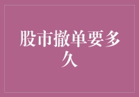 股市撤单要多久？别急，你可能得给股市点时间喝杯茶