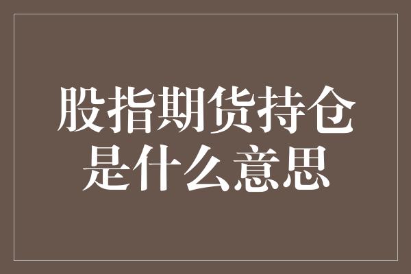 股指期货持仓是什么意思