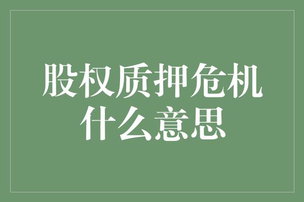 股权质押危机什么意思