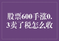 股票交易中的税务攻略：600手涨0.3卖出后的税怎么收？