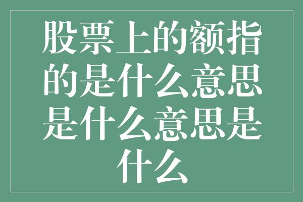 股票上的额指的是什么意思是什么意思是什么