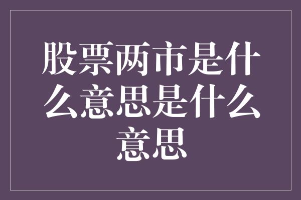 股票两市是什么意思是什么意思