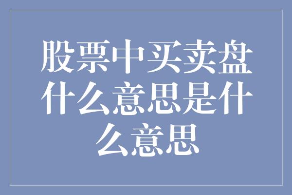 股票中买卖盘什么意思是什么意思