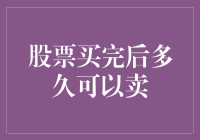 股票买完后多久可以卖？别告诉我现在还想买的人怎么还不来