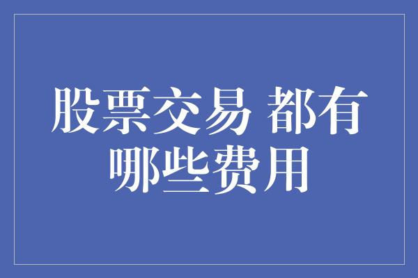 股票交易 都有哪些费用