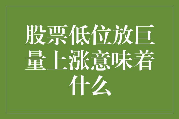 股票低位放巨量上涨意味着什么