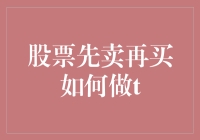 股票先卖再买如何做T：一种高阶投资技巧的深度解析