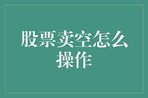 股票卖空怎么操作