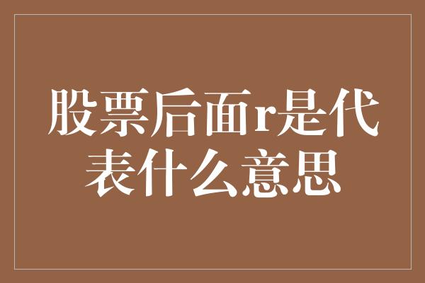 股票后面r是代表什么意思