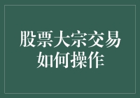 股票大宗交易如何操作？新手必看指南！