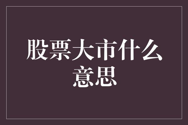 股票大市什么意思