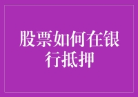 股票如何在银行抵押？——当你的股票不再是投资而是垫脚石