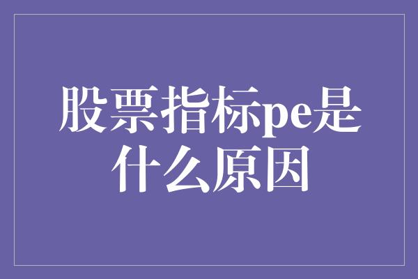 股票指标pe是什么原因