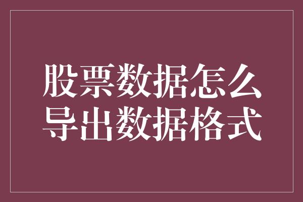 股票数据怎么导出数据格式