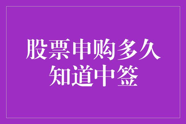 股票申购多久知道中签