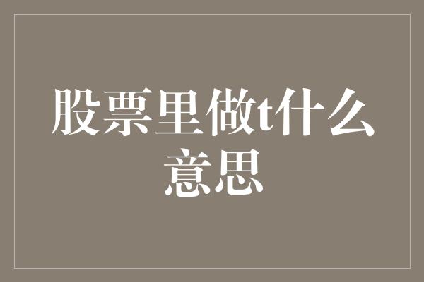 股票里做t什么意思