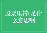 股票里带R是什么意思啊？我只知道R是买它的代号！