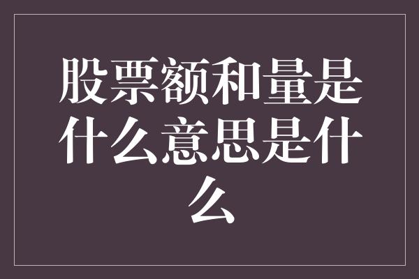 股票额和量是什么意思是什么