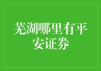 芜湖哪里有平安证券？我在地图上找了半天，发现它们在各个角落里藏着