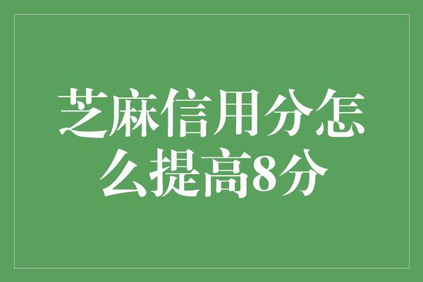 芝麻信用分怎么提高8分