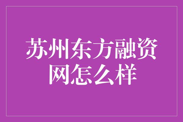 苏州东方融资网怎么样