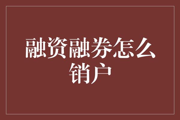 融资融券怎么销户