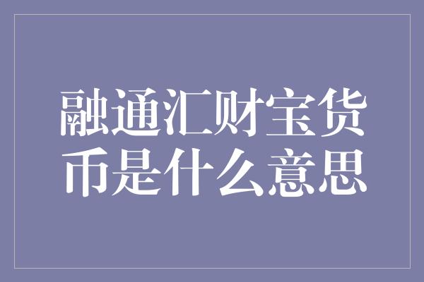 融通汇财宝货币是什么意思